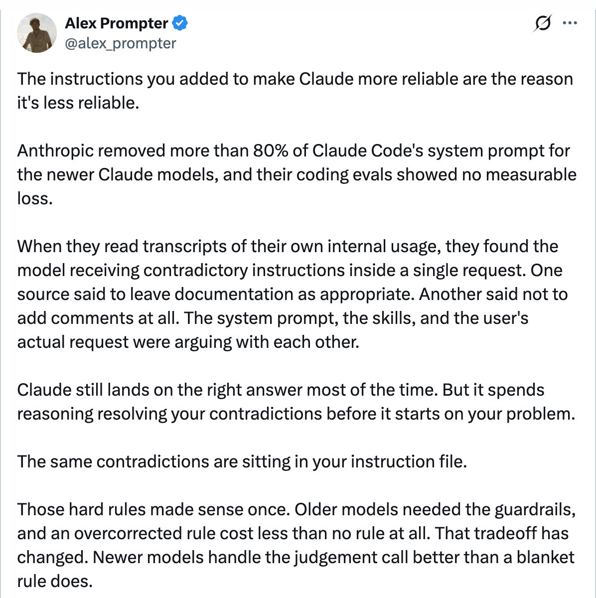 Alex Prompter on X — The instructions you added to make Claude more reliable are the reason it's less reliable. Anthropic removed more than 80% of Claude Code's system prompt for the newer Claude models, and their coding evals showed no measurable loss.