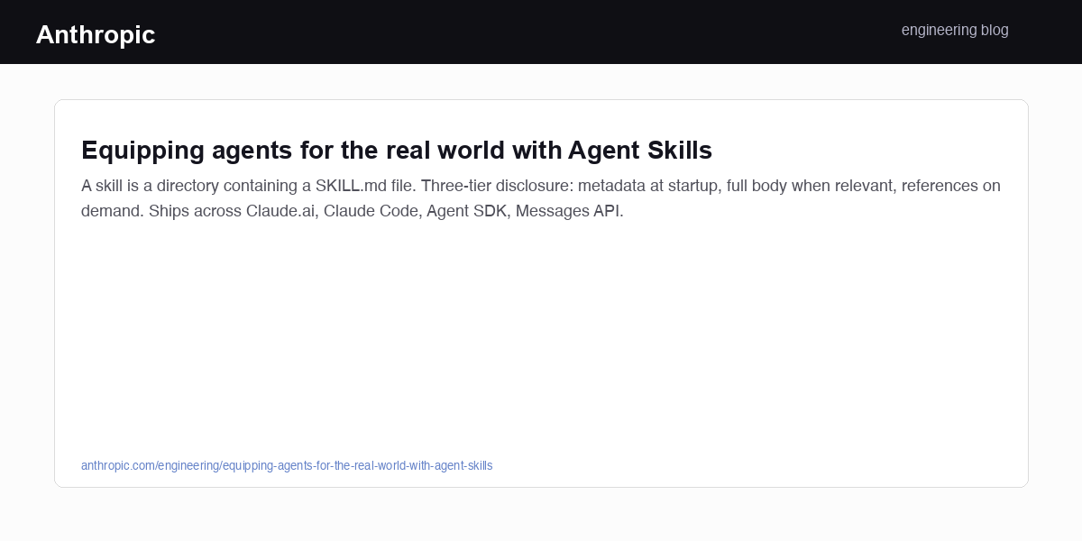 Anthropic engineering blog: Equipping agents for the real world with Agent Skills — three-tier disclosure (metadata at startup, full body when relevant, references on demand)