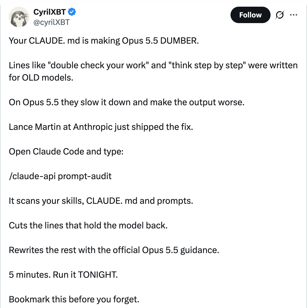 CyrilXBT on X — Your CLAUDE.md is making Opus 5.5 DUMBER. Lines like double check your work and think step by step were written for OLD models. On Opus 5.5 they slow it down and make the output worse.