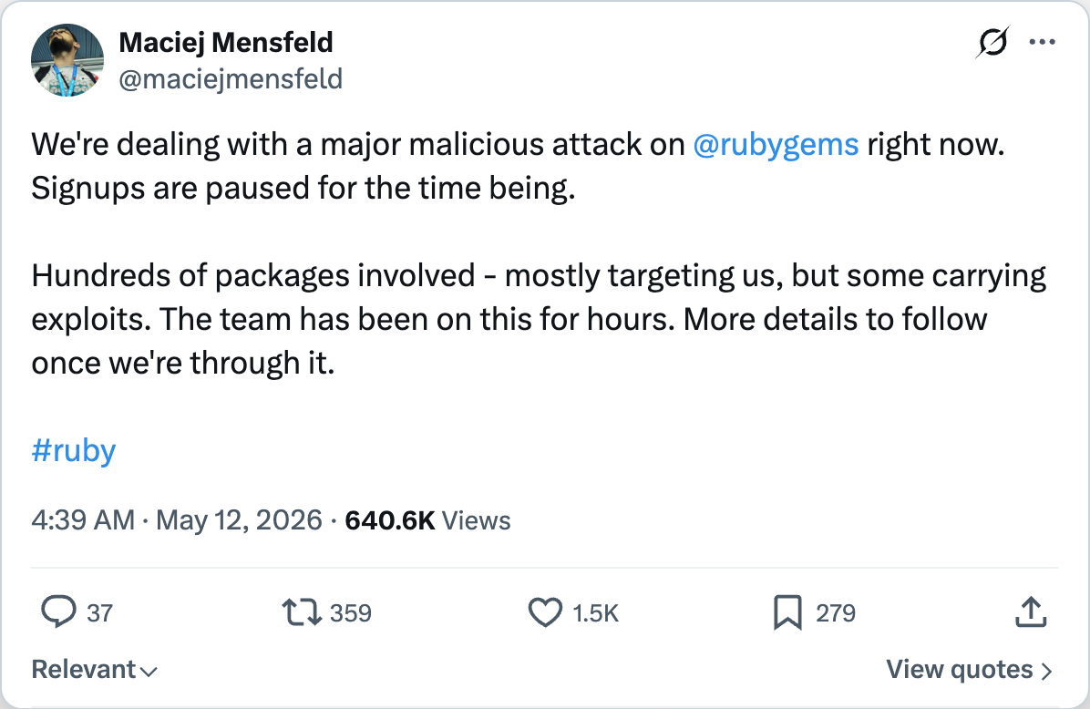 Maciej Mensfeld on X — We are dealing with a major malicious attack on @rubygems right now. Signups are paused for the time being. Hundreds of packages involved — mostly targeting us, but some carrying exploits. The team has been on this for hours.