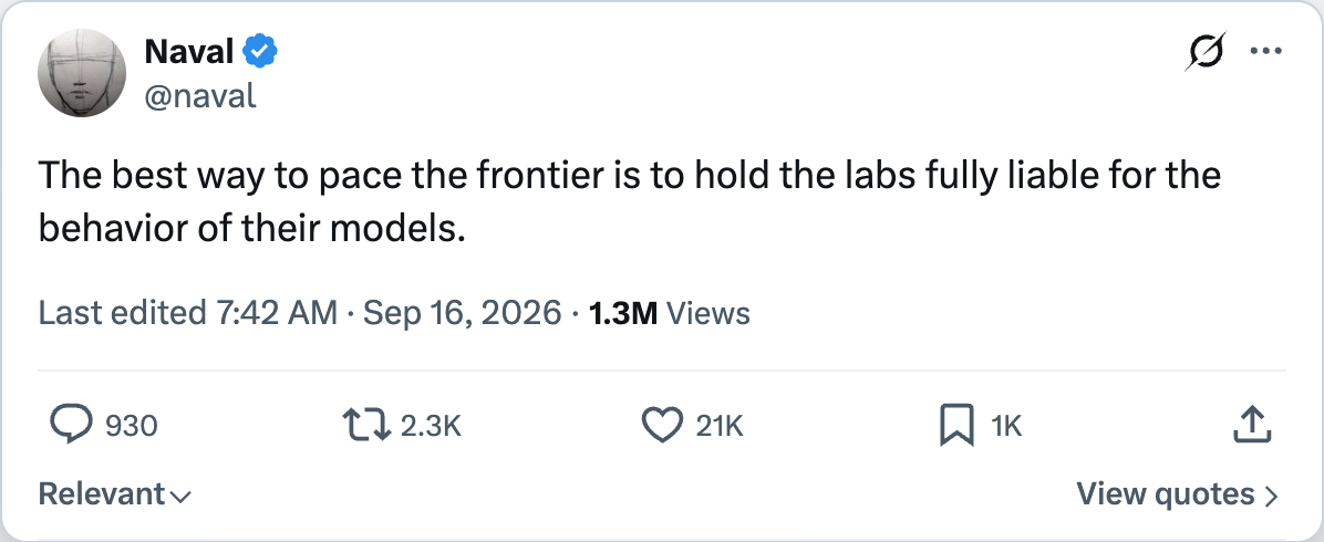 Naval Ravikant on X — The best way to pace the frontier is to hold the labs fully liable for the behavior of their models